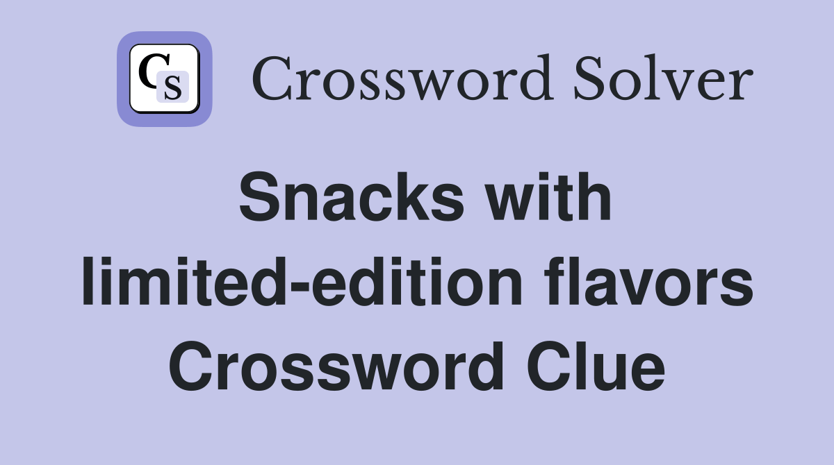 Snacks with limitededition flavors Crossword Clue Answers